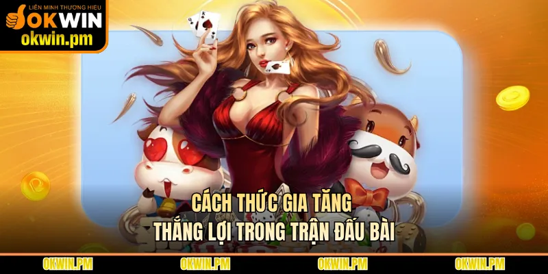 Cách thức gia tăng thắng lợi trong trận đấu bài