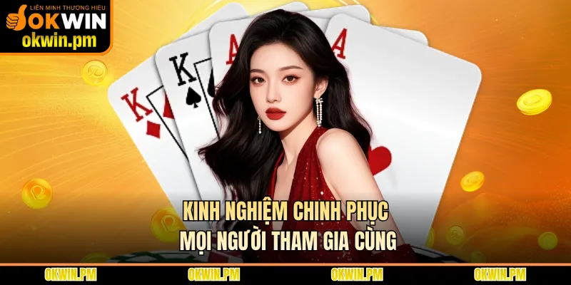 Kinh nghiệm chinh phục mọi người tham gia cùng