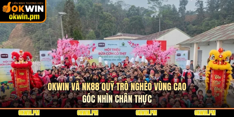 OKWIN Và NK88 Quỹ Trò Nghèo Vùng Cao - Góc Nhìn Chân Thực