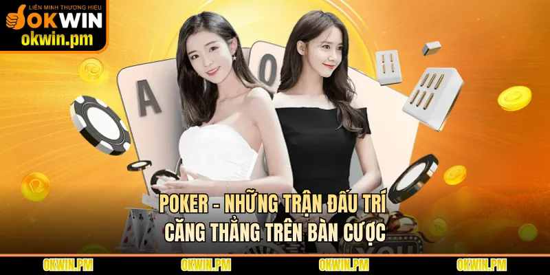 Poker - Những Trận Đấu Trí Căng Thẳng Trên Bàn Cược