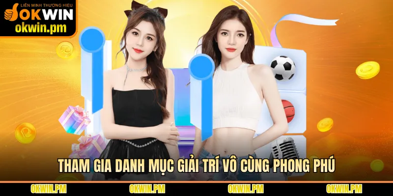 Tham gia danh mục giải trí vô cùng phong phú