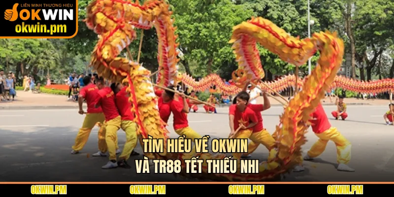 Tìm hiểu về OKWIN và TR88 tết thiếu nhi